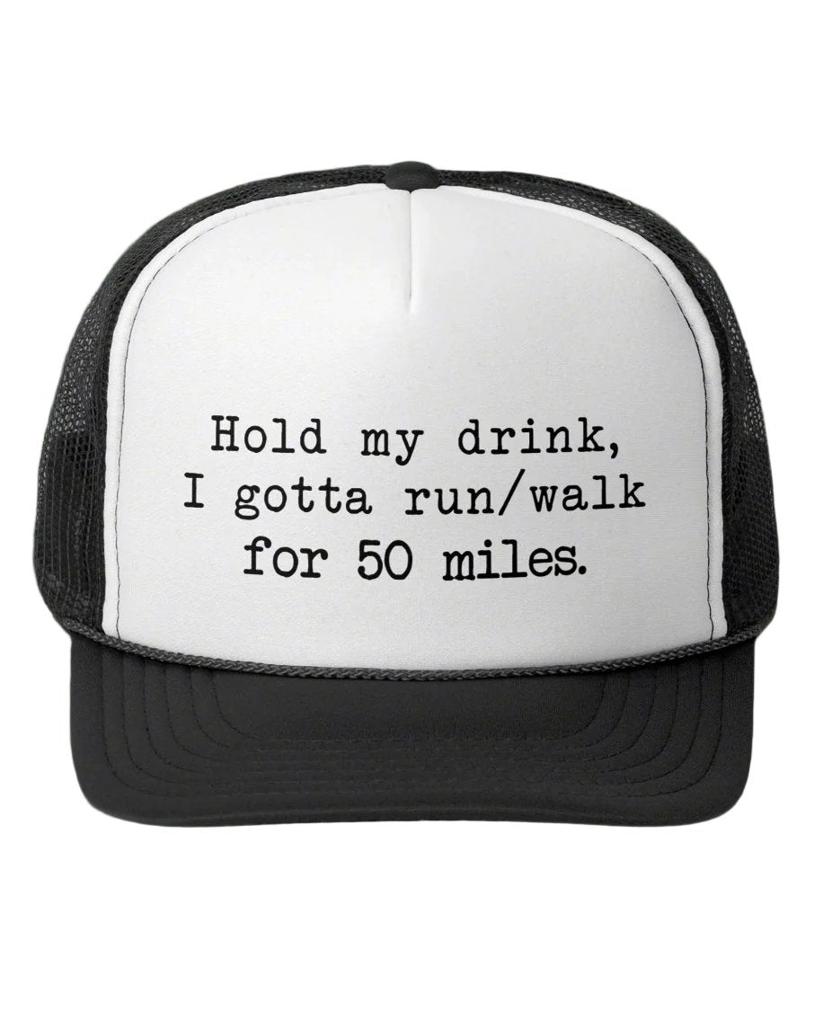 50 Miler? Gotta Run/Walk, Hold My Drink Trucker Hat