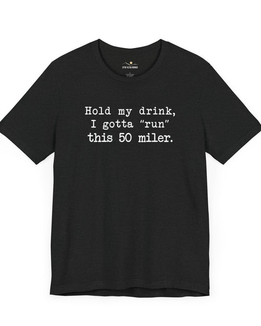 50 Miler-Hold My Drink Tee