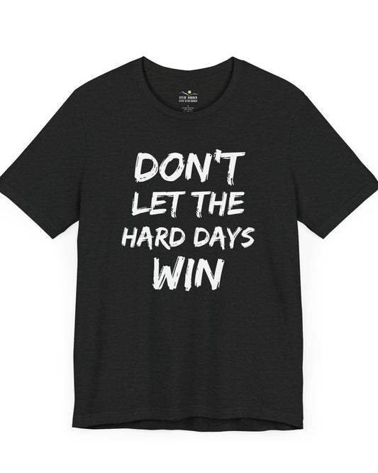 Don't Let the Hard Days Win Tee